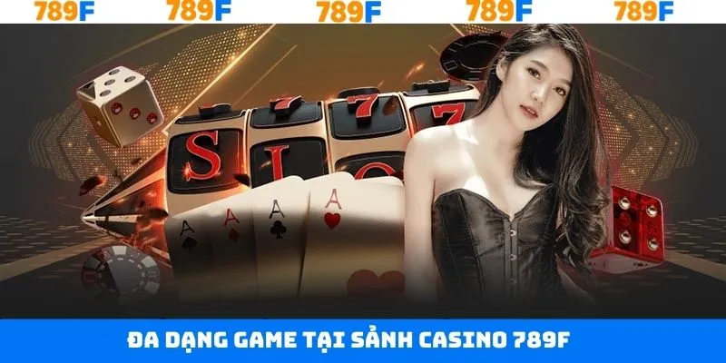 Nhiều tựa game hấp dẫn được diễn ra tại casino 789F Nhiều tựa game hấp dẫn được diễn ra tại casino 789F