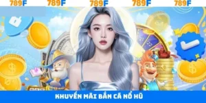 Khuyến Mãi Bắn Cá Nổ Hũ - Sự Kiện Hot Nhất Năm Tại 789F