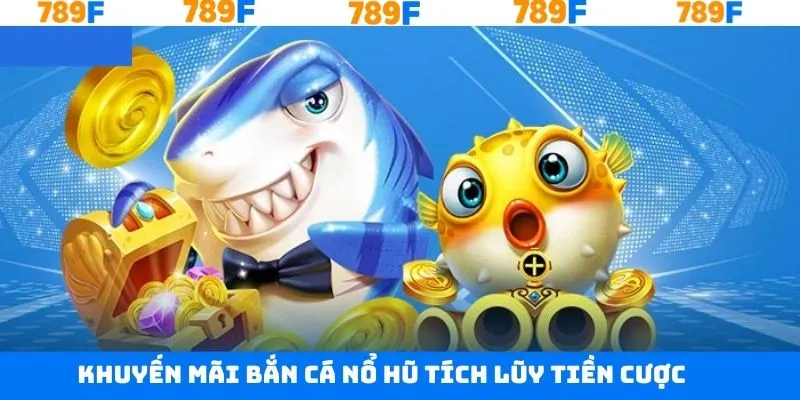 Khuyến mãi bắn cá nổ hũ tích luỹ cược tới 68.789K Khuyến mãi bắn cá nổ hũ tích luỹ cược tới 68.789K