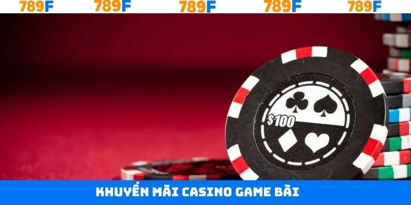 Khuyến Mãi Casino Game Bài - Quà Tặng bất Ngờ Của 789F