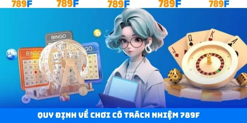 Những quy tắc chơi có trách nhiệm 789F cần nắm rõ Những quy tắc chơi có trách nhiệm 789F cần nắm rõ
