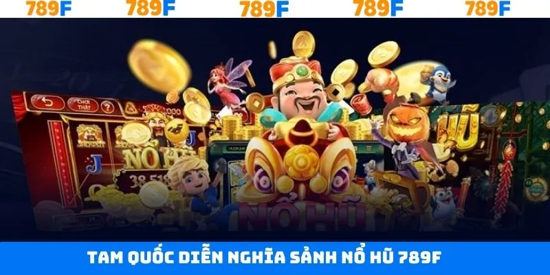 Khám phá game Tam quốc tại nổ hũ 789F Khám phá game Tam quốc tại nổ hũ 789F